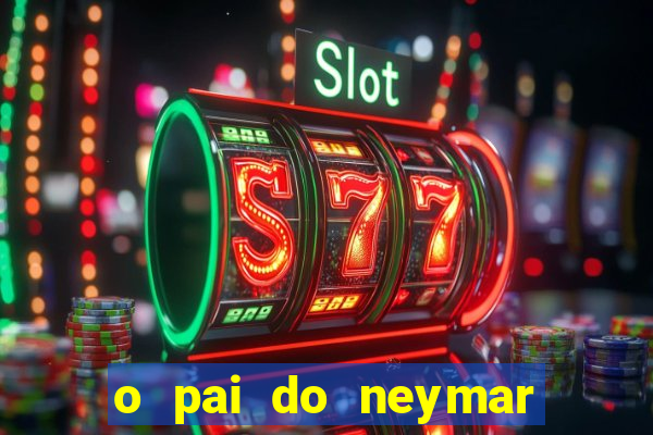 o pai do neymar era jogador de futebol